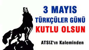 Peki 3 mayıs türkçülük bayramı nedir? 3 Mayis Turkculer Gunu Kutlu Olsun