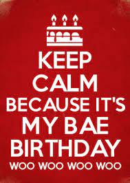 Keep Calm Because It S My Bae Birthday Woo Woo Woo Woo Birthday Quotes For Girlfriend Happy Birthday Love Quotes Birthday Wish For Husband