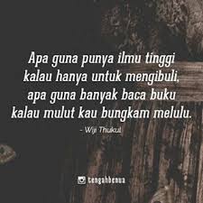 Apa Guna Punya Ilmu Tinggi Kalau Hanya Untuk Mengibuli Apa Guna Baca Banyak Buku Kalau Mulut Kau Bungkam Melulu Wi Membaca Buku Kata Kata Indah Kata Kata