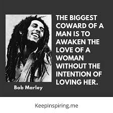 None but ourselves can free our minds. the biggest coward is a man who awakens a women's love with no intention of loving her. Bob Marley Quote Gallery Basecampatx