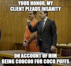 Your Honor My Client Pleads Insanity On Account Of Him Being Coo Coo For Coco Puffs Your Honor Know Your Meme