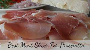 Best Meat Slicer For Prosciutto The Ultimate Guide Top Home Apps