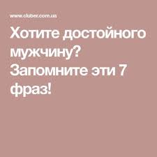 10 фраз которые мужчина говорит когда ты ему нравишься Hotite Dostojnogo Muzhchinu Zapomnite Eti 7 Fraz Pravila Otnoshenij Zhiznennye Sovety Muzhchiny