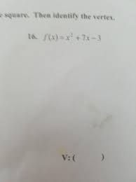 The problem was to put the quadratic into vertex form by completing the square, vertex. Rewrite Each Equation In Vertex Form By Completing The Square Then Identify The Vertex Brainly Com