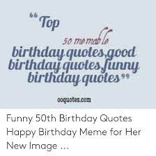 On this page, you will find funny and best collection of happy 50th birthday wishes and quotes. Top 50 Me Mab Le Birthday Quotes Good Birthday Guotesunny Birtiday Quctes Ooquotescom Funny 50th Birthday Quotes Happy Birthday Meme For Her New Image Birthday Meme On Me Me