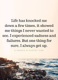 Have you identified some things in your life that may be the wrong thing to chase? Life Quotes Life Has Knocked Me Down A Few Times It Showed Me Thing I Never Wanted To See I Experienced S Life Failure Quotes Failure Quotes Good Life Quotes