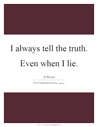 I Always Tell The Truth Even When I Lie Picture Quotes