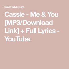 Cassie Me You Mp3 Download Link Full Lyrics Youtube Lyrics Download Cassie