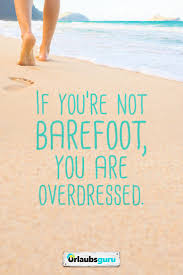 If Youre Not Barefoot You Are Overdressed Sprüche Und Zitate Zum