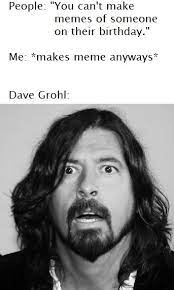 Mfw I M The Birthday Boy Foofighters