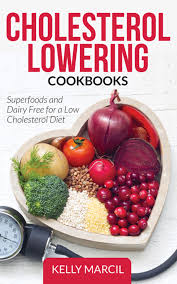 If you need to lower your cholesterol, it's important to m. Cholesterol Lowering Cookbooks Superfoods And Dairy Free For A Low Cholesterol Diet Ebook By Kelly Marcil 9781631877940 Rakuten Kobo United States