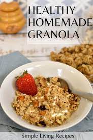 Healthy Homemade Granola Simple Living Recipes Recipe Homemade Granola Healthy Recipes Healthy Snacks Recipes