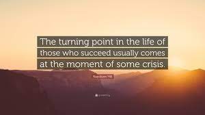 I thought it was going to be the ending point if i won it. Napoleon Hill Quote The Turning Point In The Life Of Those Who Succeed Usually Comes At