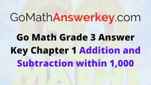 It is the year that we work on a multitude of addition and subtraction strategies that students can use to solve problems. Go Math Grade 3 Answer Key Chapter 1 Addition And Subtraction Within 1 000 Go Math Answer Key