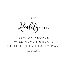 The Reality Is 95 Of People Will Never Create The Life They Really Want Inspirational Quotes Sarah Bolen Inspirational Quotes Inspirational Words Quotes