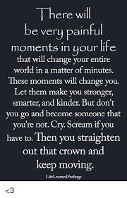 20% coupon applied at checkout. There Will Be Very Painful Moments In Your Lite That Will Change Your E Ntire World In A Matter Of Minutes These Moments Will Change You Let Them Make You Stronger Smarter