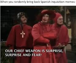 You should always be ready for the Spanish Inquisition via /r ...