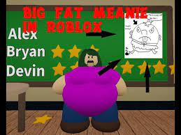 Big Fat Meanie In Roblox Youtube I'm in an awesome roblox game with evil youtubers!