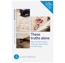 How are the ideas conveyed through these phrases different from what the church taught before the reformation? The Five Solas These Truths Alone Ebook Jason Helopoulos The Good Book Company