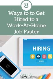 8 Ways To To Get Hired To A Work At Home Job Faster Work From Home Jobs Work From Home Moms Home Jobs