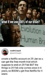 Direct image links only + no gif/video posts. What If We Use 100 Of Our Brain Evolution A Human Bra Merlin S Beard Create A Netflix Account On 29 Jan So U Can Get The Free Month Trial Which Suppose To