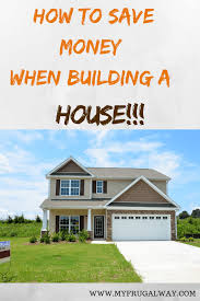 How To Save Money When Building A House Building A House Home Building Tips Building A New Home