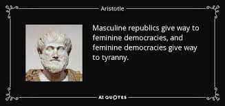 Check spelling or type a new query. Aristotle Quote Masculine Republics Give Way To Feminine Democracies And Feminine Democracies