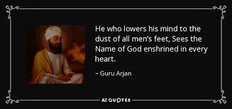 Seva by unknown at 07:27:00. Guru Arjan Quote He Who Lowers His Mind To The Dust Of All