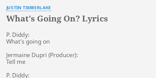 25 years and my life is still trying to get up that great big hill of hope for a destination i realized quickly when i knew i should that the whole world's made up of this brotherhood of man for whatever that means and so i cry sometimes when i'm lying in bed What S Going On Lyrics By Justin Timberlake P Diddy What S Going