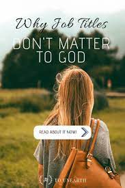 Why Job Titles Don T Matter To God To Unearth Job Quotes Knowing God Encouragement Quotes
