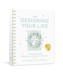 A modern alternative to sparknotes and cliffsnotes the authors base their book around one key principle: The Designing Your Life Workbook A Framework For Building A Life You Can Thrive In By Bill Burnett