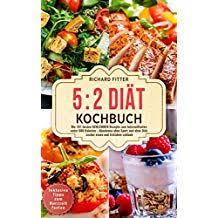 5 2 Di T Kochbuch Die 101 Besten Schlemmer Rezepte Zum Intervallfasten Unter 600 Kalorien C Abnehmen Ohne Sport Und Ohne Di T Le Leckeres Essen Essen Lecker
