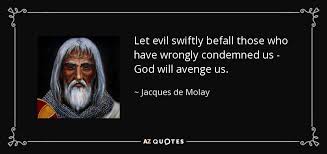 Jacques de Molay quote: Let evil swiftly befall those who have ... via Relatably.com