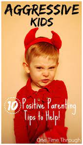 Helping Aggressive Kids 10 Positive Parenting Tips