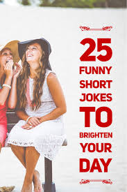 She go around in circles 'tii she's very, very dizzy still they holler. 25 Funny Short Jokes To Brighten Your Day Roy Sutton