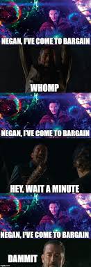 Gets killed dormammu i've come to bargain! Negan I Ve Come To Bargain Imgflip