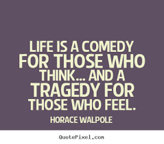 Quote about life - Life is a comedy for those who think... and a ... via Relatably.com