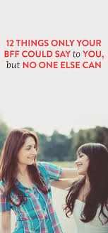 Check spelling or type a new query. 12 Things Only Your Bff Could Say To You But No One Else Can Best Friends Sister Bff Friend Funny