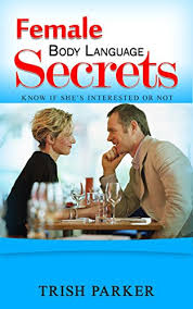 Body language has all sorts of influences on people and we use it to communicate in many situations without even being aware that we are doing so. Female Body Language Secrets Know If She S Interested Or Not Ebook Parker Trish Amazon In Kindle Store