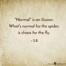 What is normal for the spider is chaos for the fly. — charles addams. Normal Is An Illusion Quotes Writings By Shreyas Bhaskar Yourquote