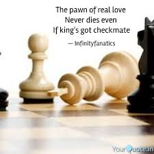 Explore checkmate quotes by authors including max euwe, paul williams, and daniel naroditsky at brainyquote. The Pawn Of Real Love Ne Quotes Writings By Akhil Infinity Yourquote