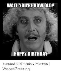 More images for sarcastic birthday meme » Wait You Re How Old Happy Birthday Sarcastic Birthday Memes Wishesgreeting Birthday Meme On Me Me