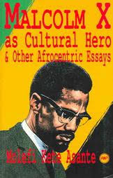 MALCOLM X AS CULTURAL HERO AND OTHER ESSAYS, by Molefi Kete Asante