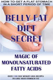 How To Get A Flat Stomach In A Short Period Of Time: Belly Fat Diet Secret  - Magic Of Monounsaturated Fatty Acids + Over 110 Easy Weight Loss Recipes  To Lose Your