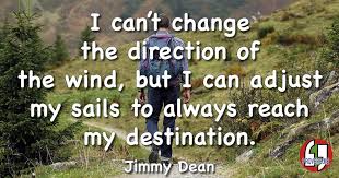 Quotations by jimmy dean, american actor, born august 10, 1928. Jimmy Dean I Can T Change The Direction Of The Wind But I Can Adjust My Sails To Always Reach My Destination Proverb
