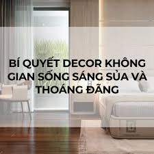 Bí quyết decor không gian sống sáng sủa và thoáng đãng 2024