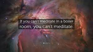 They are watching the movie wall street. Alan Watts Quote If You Can T Meditate In A Boiler Room You Can T Meditate 25 Wallpapers Quotefancy