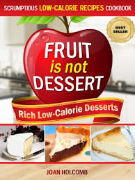 We are closed on thanksgiving day, christmas day and new years day. Fruit Is Not Dessert Rich Low Calorie Desserts Scrumptious Low Calorie Recipes Cookbook Book 1 Kindle Edition By Holcomb Joan Health Fitness Dieting Kindle Ebooks Amazon Com