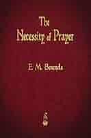 The Necessity of Prayer: Bounds, E M: 9781603867146: Amazon.com: Books