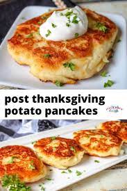 Post Thanksgiving Potato Pancakes Thanksgiving Leftover Recipes Leftovers Recipes Potato Pancakes